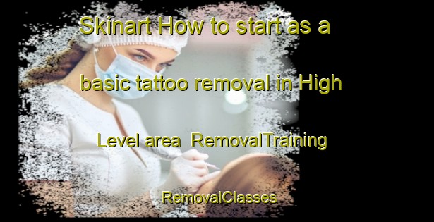 Skinart How to start as a basic tattoo removal in High Level area | RemovalTraining | RemovalClasses | SkinartTraining-Canada