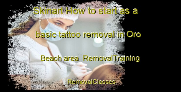Skinart How to start as a basic tattoo removal in Oro Beach area | RemovalTraining | RemovalClasses | SkinartTraining-Canada