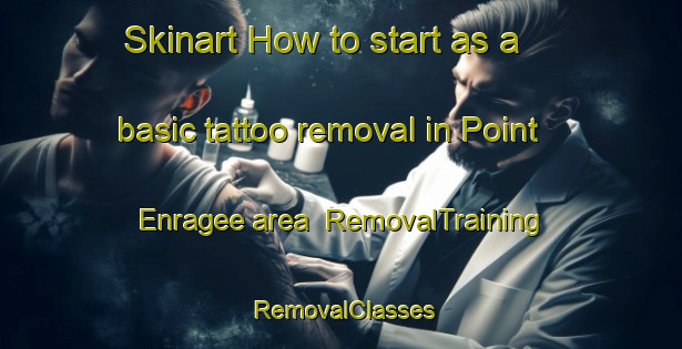 Skinart How to start as a basic tattoo removal in Point Enragee area | RemovalTraining | RemovalClasses | SkinartTraining-Canada