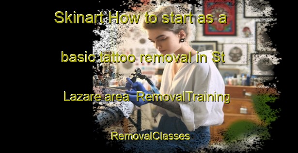 Skinart How to start as a basic tattoo removal in St Lazare area | RemovalTraining | RemovalClasses | SkinartTraining-Canada