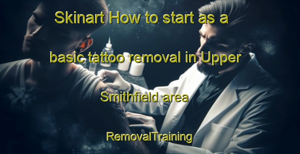 Skinart How to start as a basic tattoo removal in Upper Smithfield area | RemovalTraining | RemovalClasses | SkinartTraining-Canada