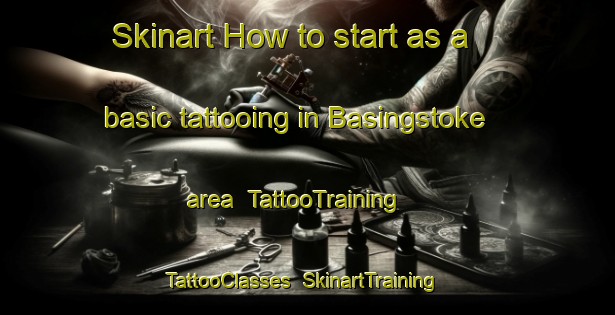 Skinart How to start as a basic tattooing in Basingstoke area | TattooTraining | TattooClasses | SkinartTraining-Canada