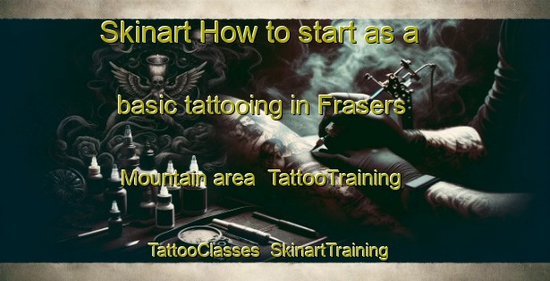 Skinart How to start as a basic tattooing in Frasers Mountain area | TattooTraining | TattooClasses | SkinartTraining-Canada
