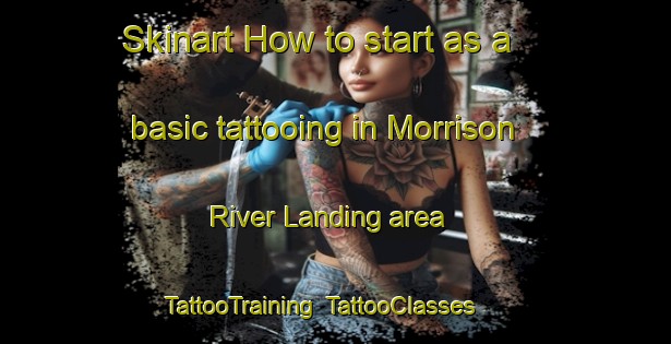 Skinart How to start as a basic tattooing in Morrison River Landing area | TattooTraining | TattooClasses | SkinartTraining-Canada