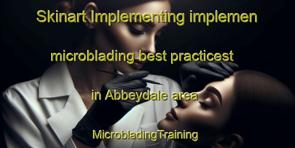 Skinart Implementing implemen microblading best practicest in Abbeydale area | #MicrobladingTraining #MicrobladingClasses #SkinartTraining-Canada