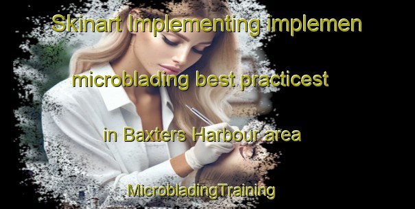 Skinart Implementing implemen microblading best practicest in Baxters Harbour area | MicrobladingTraining | MicrobladingClasses | SkinartTraining-Canada