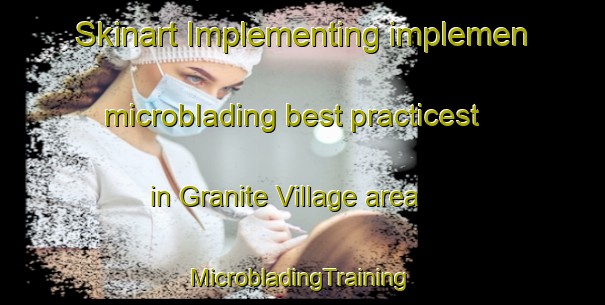 Skinart Implementing implemen microblading best practicest in Granite Village area | #MicrobladingTraining #MicrobladingClasses #SkinartTraining-Canada