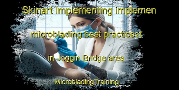 Skinart Implementing implemen microblading best practicest in Joggin Bridge area | MicrobladingTraining | MicrobladingClasses | SkinartTraining-Canada