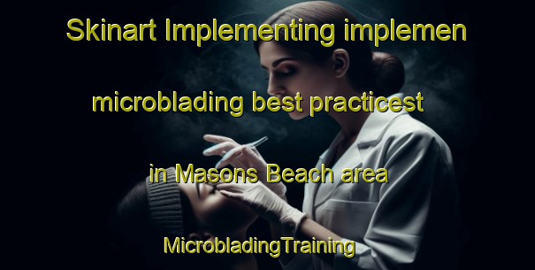Skinart Implementing implemen microblading best practicest in Masons Beach area | MicrobladingTraining | MicrobladingClasses | SkinartTraining-Canada