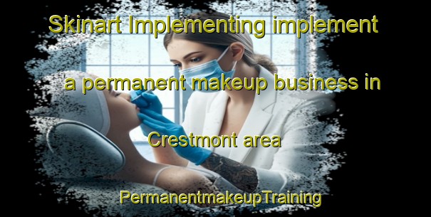 Skinart Implementing implement a permanent makeup business in Crestmont area | PermanentmakeupTraining | PermanentmakeupClasses | SkinartTraining-Canada