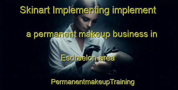 Skinart Implementing implement a permanent makeup business in Esdraelon area | #PermanentmakeupTraining #PermanentmakeupClasses #SkinartTraining-Canada