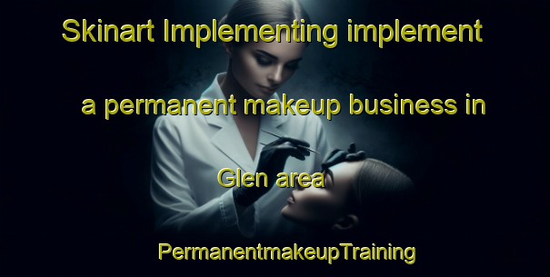 Skinart Implementing implement a permanent makeup business in Glen area | #PermanentmakeupTraining #PermanentmakeupClasses #SkinartTraining-Canada