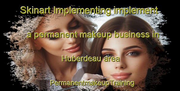 Skinart Implementing implement a permanent makeup business in Huberdeau area | PermanentmakeupTraining | PermanentmakeupClasses | SkinartTraining-Canada