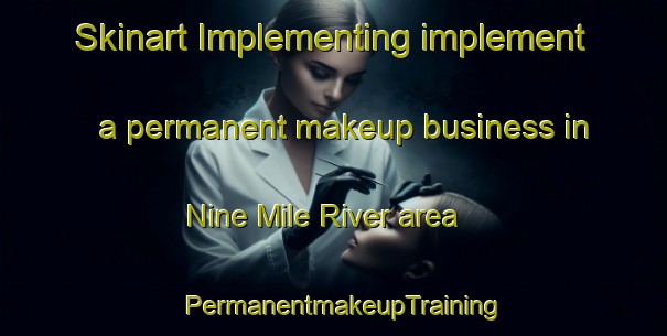 Skinart Implementing implement a permanent makeup business in Nine Mile River area | PermanentmakeupTraining | PermanentmakeupClasses | SkinartTraining-Canada