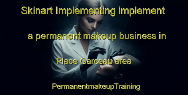 Skinart Implementing implement a permanent makeup business in Place Garceau area | PermanentmakeupTraining | PermanentmakeupClasses | SkinartTraining-Canada