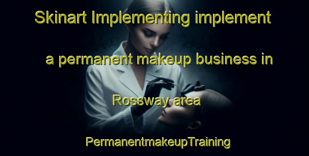 Skinart Implementing implement a permanent makeup business in Rossway area | PermanentmakeupTraining | PermanentmakeupClasses | SkinartTraining-Canada
