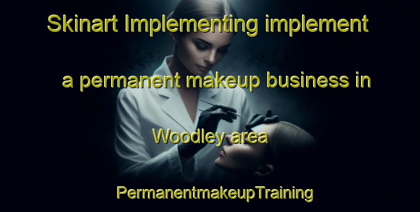 Skinart Implementing implement a permanent makeup business in Woodley area | PermanentmakeupTraining | PermanentmakeupClasses | SkinartTraining-Canada