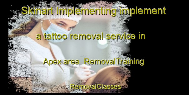 Skinart Implementing implement a tattoo removal service in Apex area | RemovalTraining | RemovalClasses | SkinartTraining-Canada