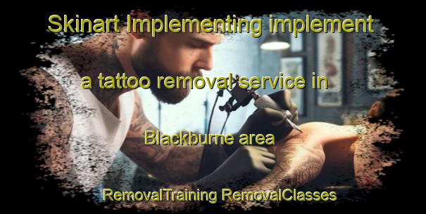 Skinart Implementing implement a tattoo removal service in Blackburne area | #RemovalTraining #RemovalClasses #SkinartTraining-Canada