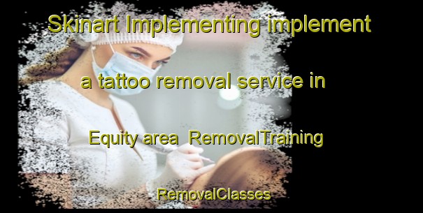 Skinart Implementing implement a tattoo removal service in Equity area | RemovalTraining | RemovalClasses | SkinartTraining-Canada