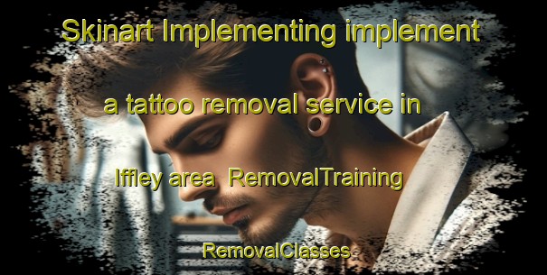 Skinart Implementing implement a tattoo removal service in Iffley area | RemovalTraining | RemovalClasses | SkinartTraining-Canada