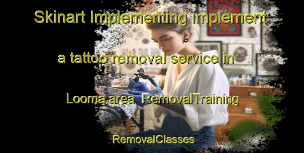 Skinart Implementing implement a tattoo removal service in Looma area | RemovalTraining | RemovalClasses | SkinartTraining-Canada
