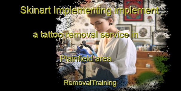 Skinart Implementing implement a tattoo removal service in Plainfield area | RemovalTraining | RemovalClasses | SkinartTraining-Canada
