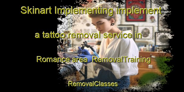 Skinart Implementing implement a tattoo removal service in Romance area | RemovalTraining | RemovalClasses | SkinartTraining-Canada