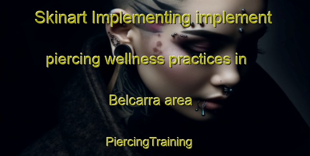 Skinart Implementing implement piercing wellness practices in Belcarra area | PiercingTraining | PiercingClasses | SkinartTraining-Canada
