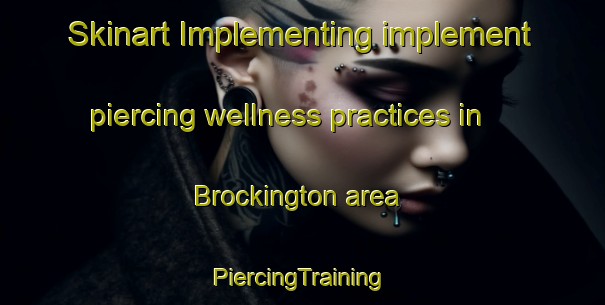 Skinart Implementing implement piercing wellness practices in Brockington area | #PiercingTraining #PiercingClasses #SkinartTraining-Canada