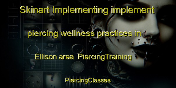 Skinart Implementing implement piercing wellness practices in Ellison area | #PiercingTraining #PiercingClasses #SkinartTraining-Canada