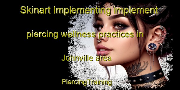 Skinart Implementing implement piercing wellness practices in Johnville area | PiercingTraining | PiercingClasses | SkinartTraining-Canada