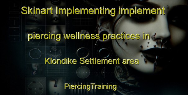 Skinart Implementing implement piercing wellness practices in Klondike Settlement area | PiercingTraining | PiercingClasses | SkinartTraining-Canada