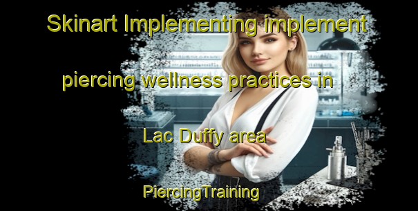 Skinart Implementing implement piercing wellness practices in Lac Duffy area | PiercingTraining | PiercingClasses | SkinartTraining-Canada