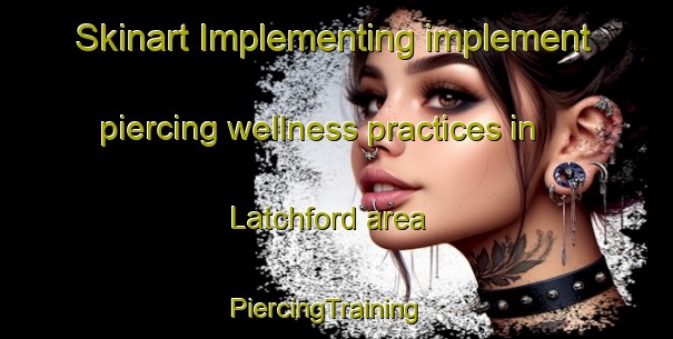 Skinart Implementing implement piercing wellness practices in Latchford area | PiercingTraining | PiercingClasses | SkinartTraining-Canada