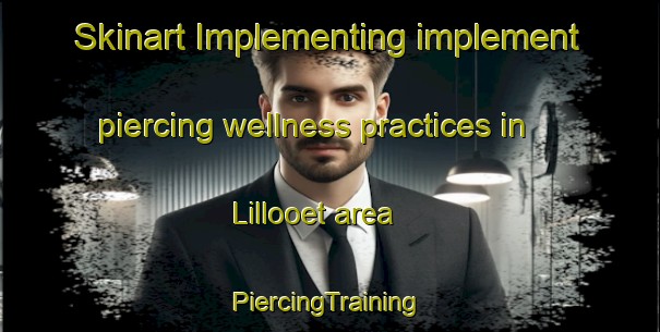 Skinart Implementing implement piercing wellness practices in Lillooet area | #PiercingTraining #PiercingClasses #SkinartTraining-Canada