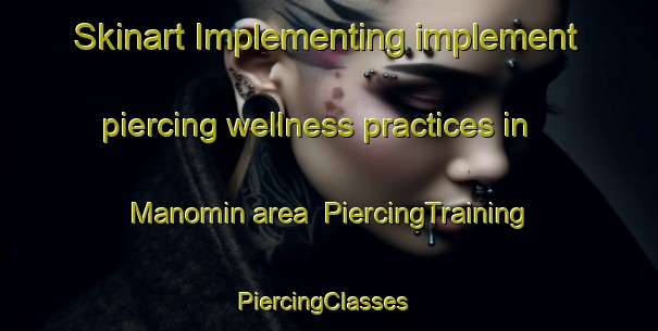 Skinart Implementing implement piercing wellness practices in Manomin area | PiercingTraining | PiercingClasses | SkinartTraining-Canada