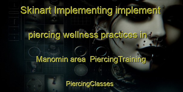 Skinart Implementing implement piercing wellness practices in Manomin area | PiercingTraining | PiercingClasses | SkinartTraining-Canada