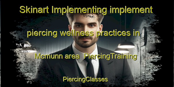 Skinart Implementing implement piercing wellness practices in Mcmunn area | PiercingTraining | PiercingClasses | SkinartTraining-Canada