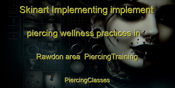 Skinart Implementing implement piercing wellness practices in Rawdon area | #PiercingTraining #PiercingClasses #SkinartTraining-Canada