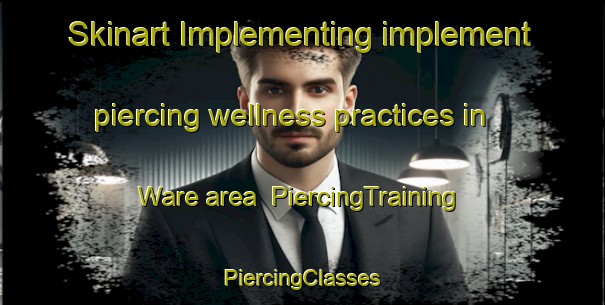 Skinart Implementing implement piercing wellness practices in Ware area | #PiercingTraining #PiercingClasses #SkinartTraining-Canada