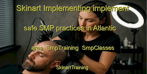 Skinart Implementing implement safe SMP practices in Atlantic area | SmpTraining | SmpClasses | SkinartTraining-Canada