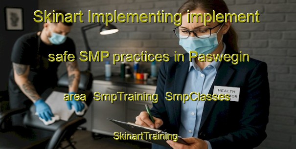 Skinart Implementing implement safe SMP practices in Paswegin area | SmpTraining | SmpClasses | SkinartTraining-Canada