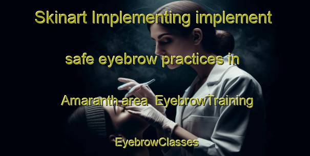 Skinart Implementing implement safe eyebrow practices in Amaranth area | EyebrowTraining | EyebrowClasses | SkinartTraining-Canada
