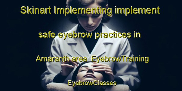 Skinart Implementing implement safe eyebrow practices in Amaranth area | EyebrowTraining | EyebrowClasses | SkinartTraining-Canada