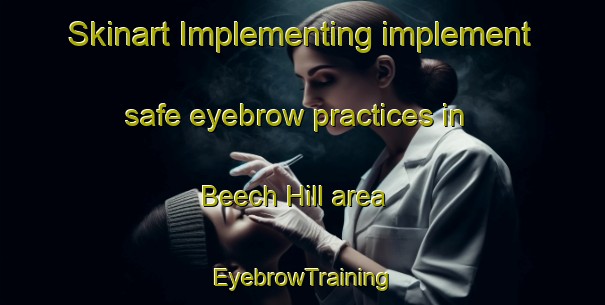 Skinart Implementing implement safe eyebrow practices in Beech Hill area | EyebrowTraining | EyebrowClasses | SkinartTraining-Canada