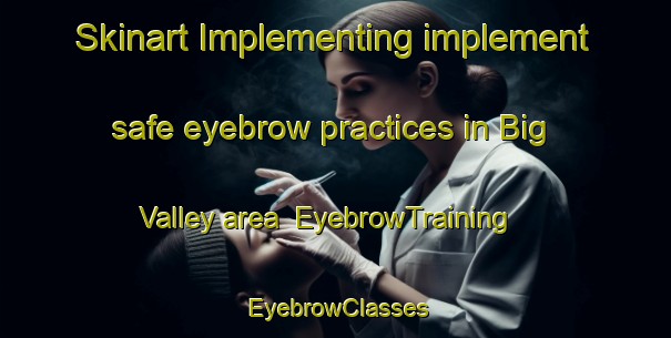 Skinart Implementing implement safe eyebrow practices in Big Valley area | EyebrowTraining | EyebrowClasses | SkinartTraining-Canada