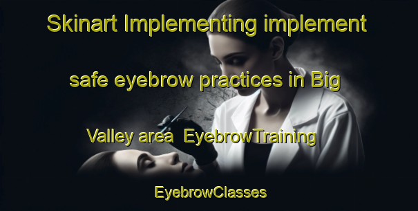 Skinart Implementing implement safe eyebrow practices in Big Valley area | EyebrowTraining | EyebrowClasses | SkinartTraining-Canada