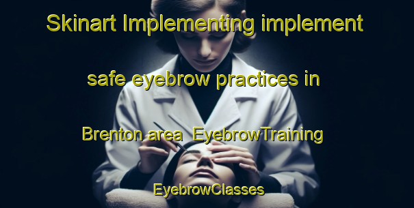 Skinart Implementing implement safe eyebrow practices in Brenton area | EyebrowTraining | EyebrowClasses | SkinartTraining-Canada