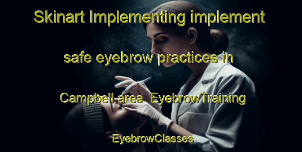 Skinart Implementing implement safe eyebrow practices in Campbell area | EyebrowTraining | EyebrowClasses | SkinartTraining-Canada
